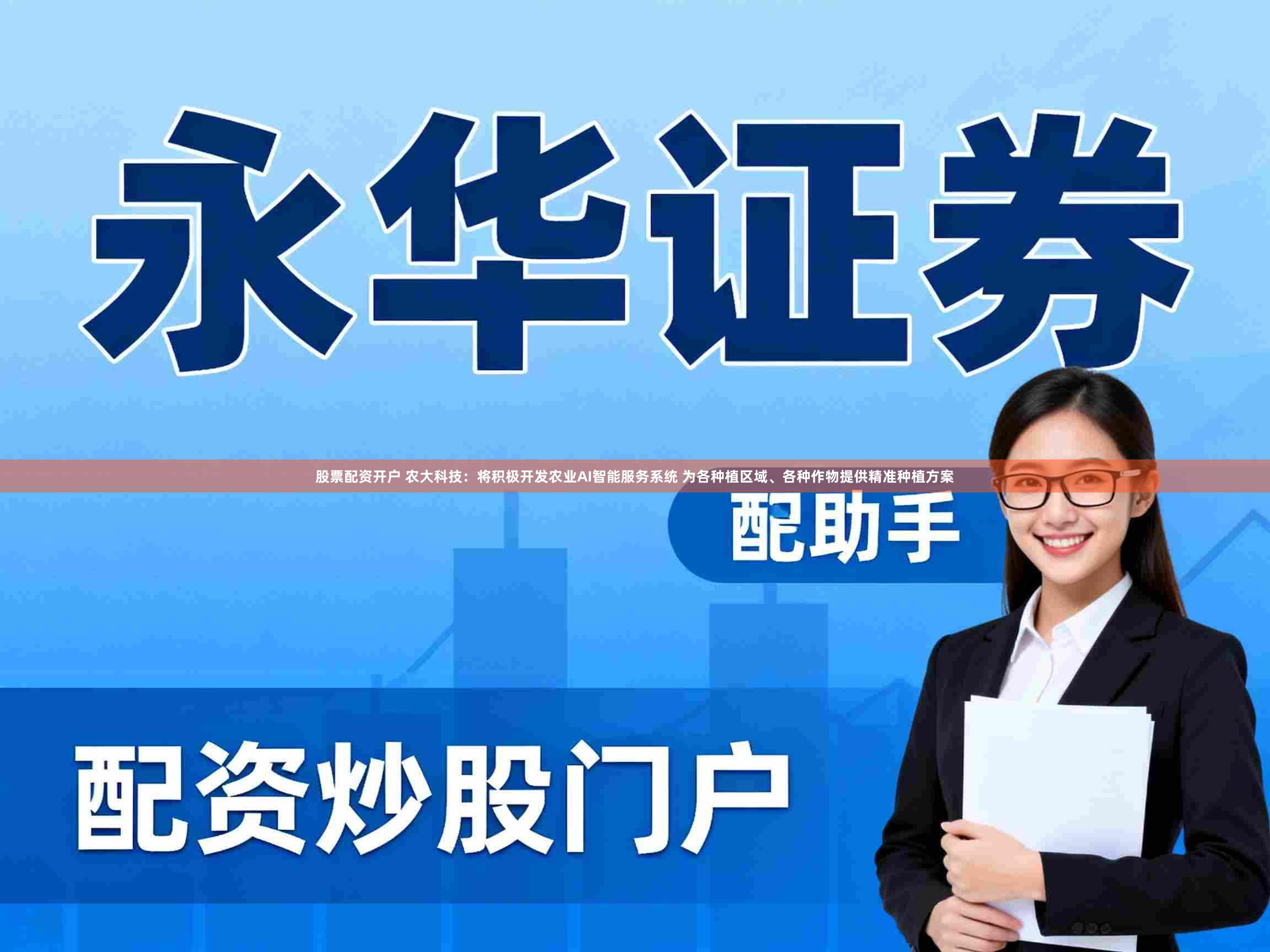 股票配资开户 农大科技：将积极开发农业AI智能服务系统 为各种植区域、各种作物提供精准种植方案